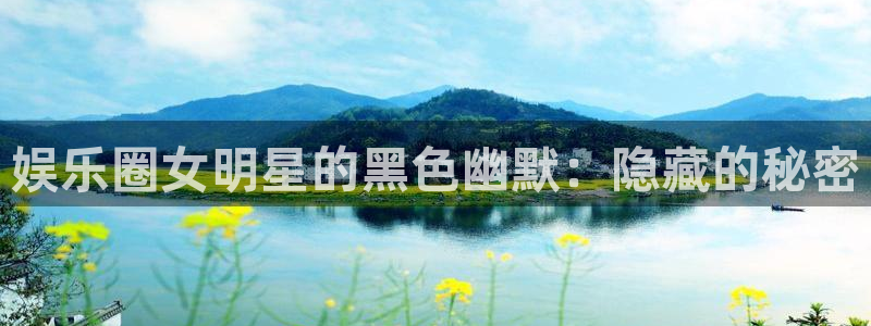 聚富网站多少：娱乐圈女明星的黑色幽默：隐藏的秘密