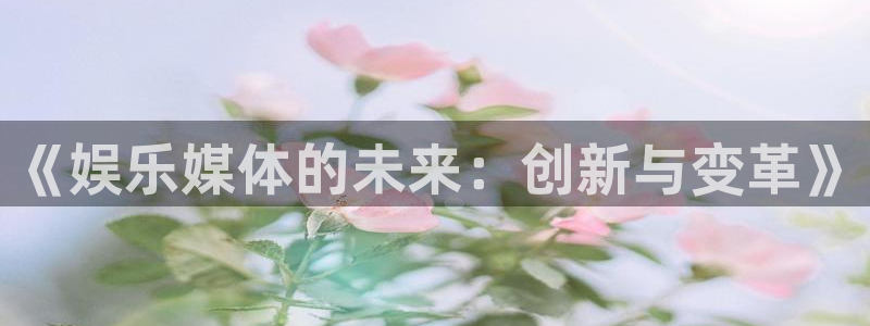 环球聚富：《娱乐媒体的未来：创新与变革》