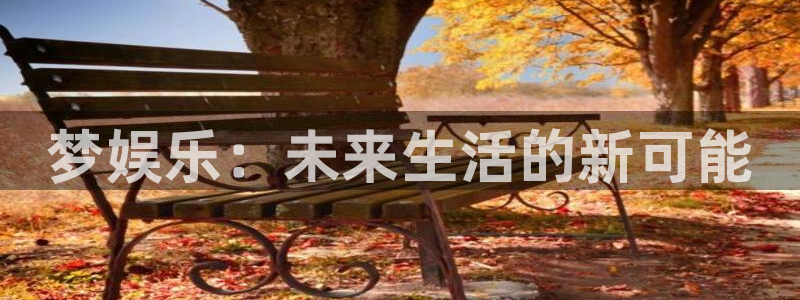 环球聚富：梦娱乐：未来生活的新可能