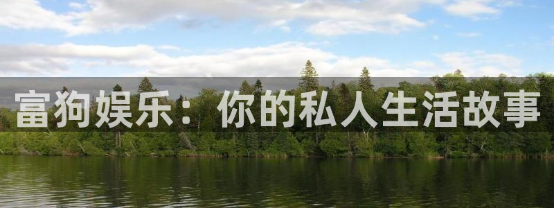 东莞市聚富海绵制品有限公司：富狗娱乐：你的私人生活故事